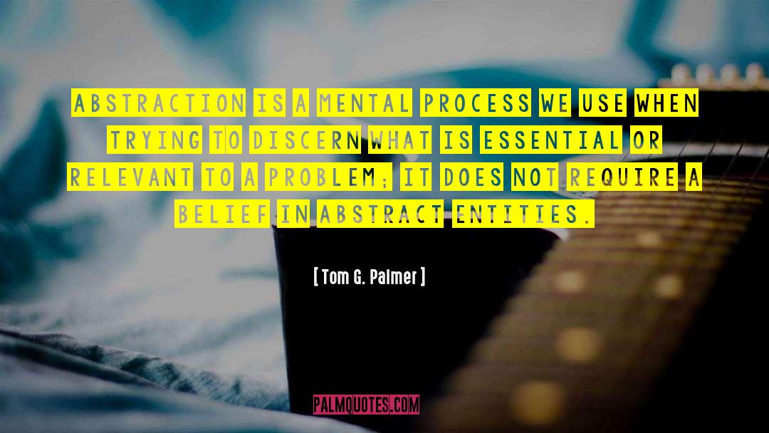 Tom G. Palmer Quotes: Abstraction is a mental process