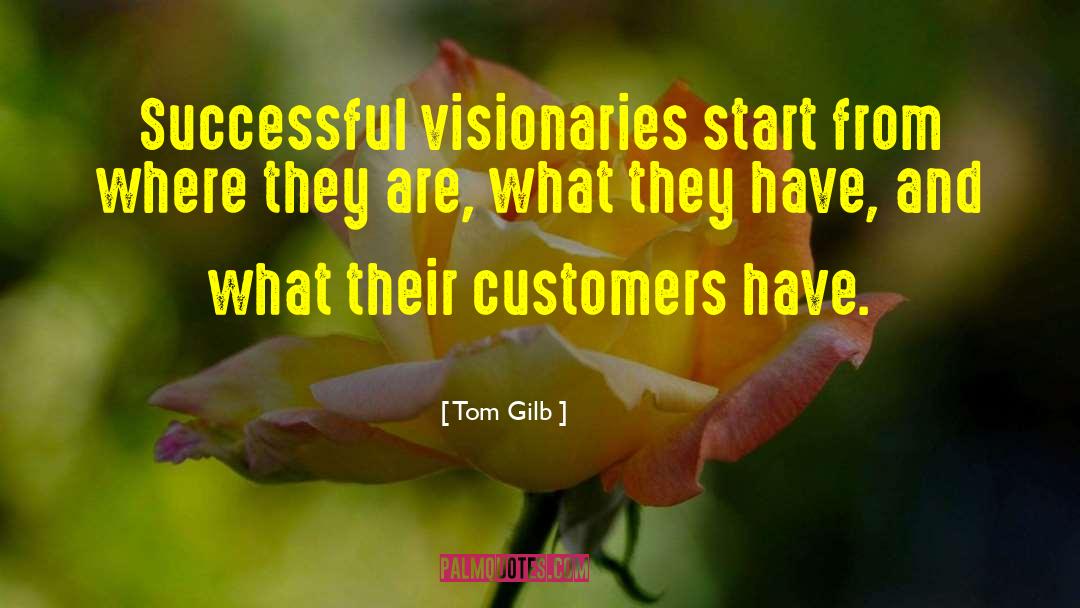 Tom Gilb Quotes: Successful visionaries start from where