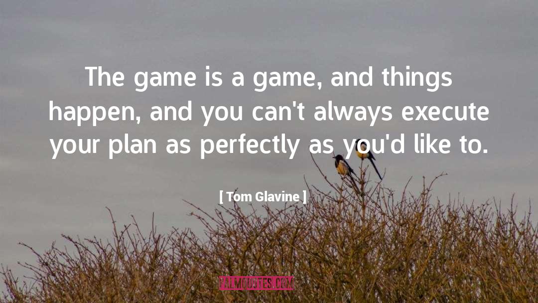 Tom Glavine Quotes: The game is a game,