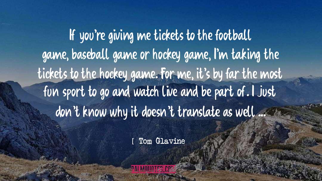 Tom Glavine Quotes: If you're giving me tickets