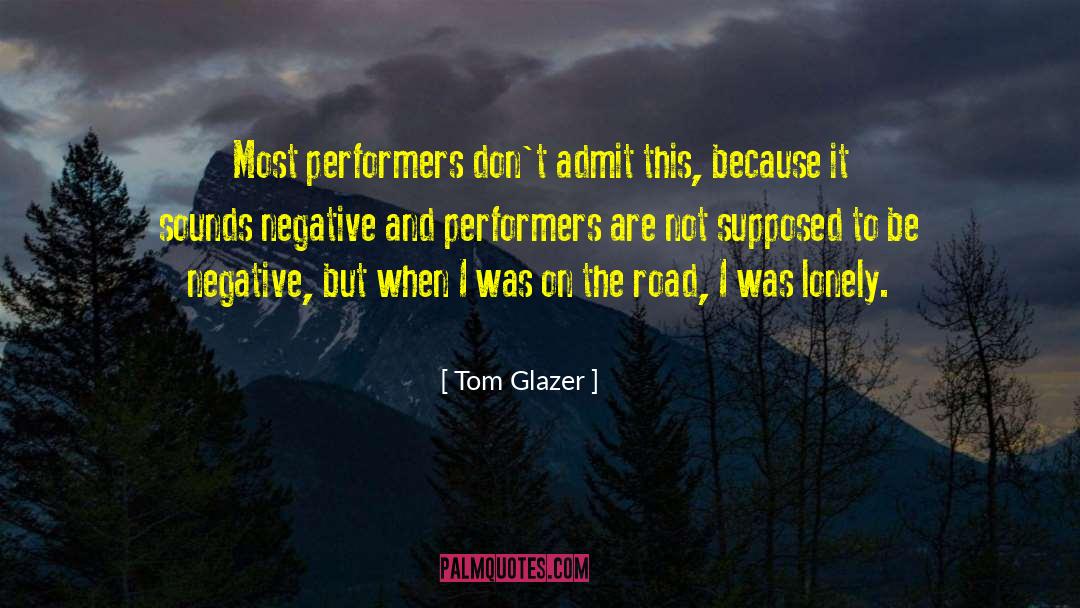 Tom Glazer Quotes: Most performers don't admit this,