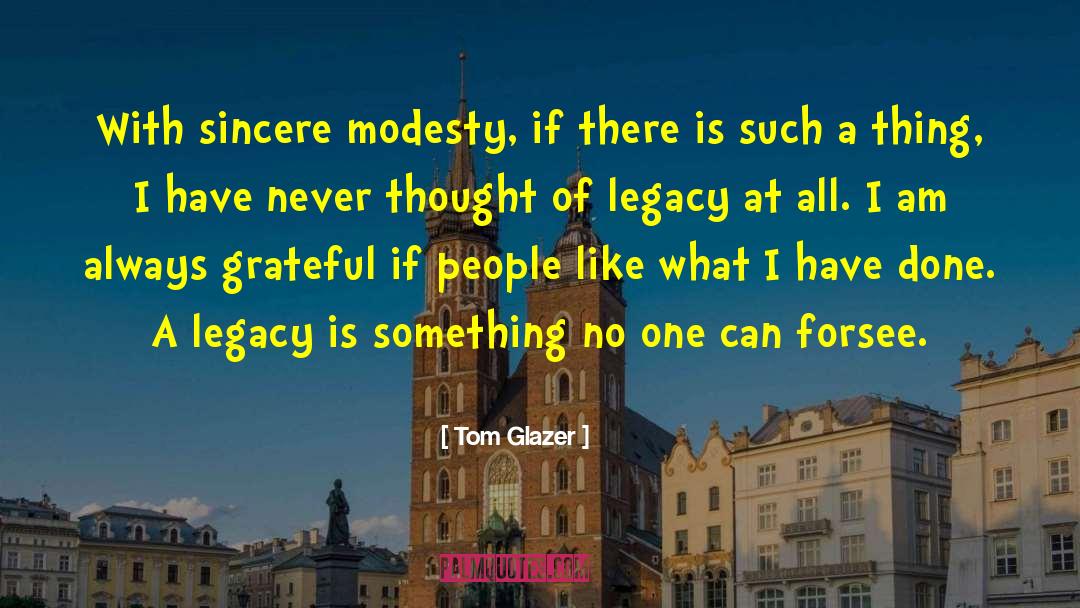 Tom Glazer Quotes: With sincere modesty, if there