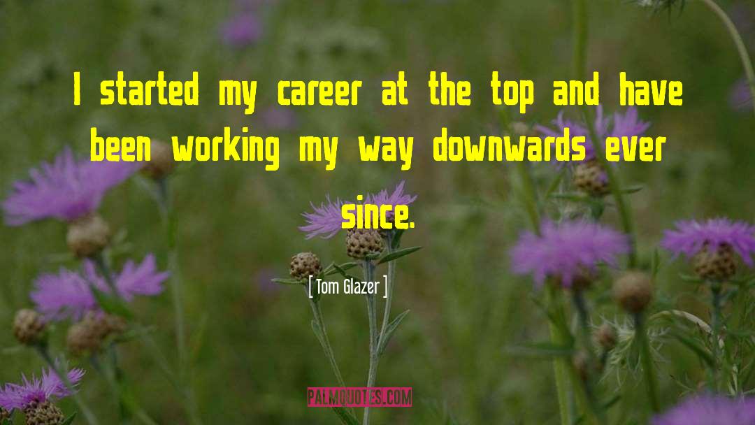 Tom Glazer Quotes: I started my career at
