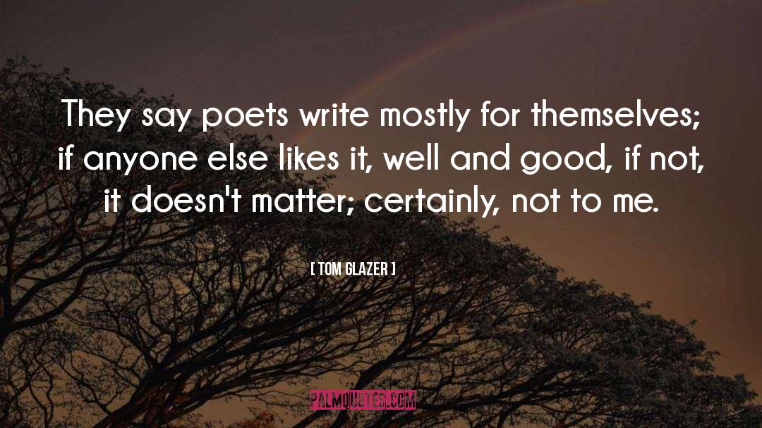 Tom Glazer Quotes: They say poets write mostly