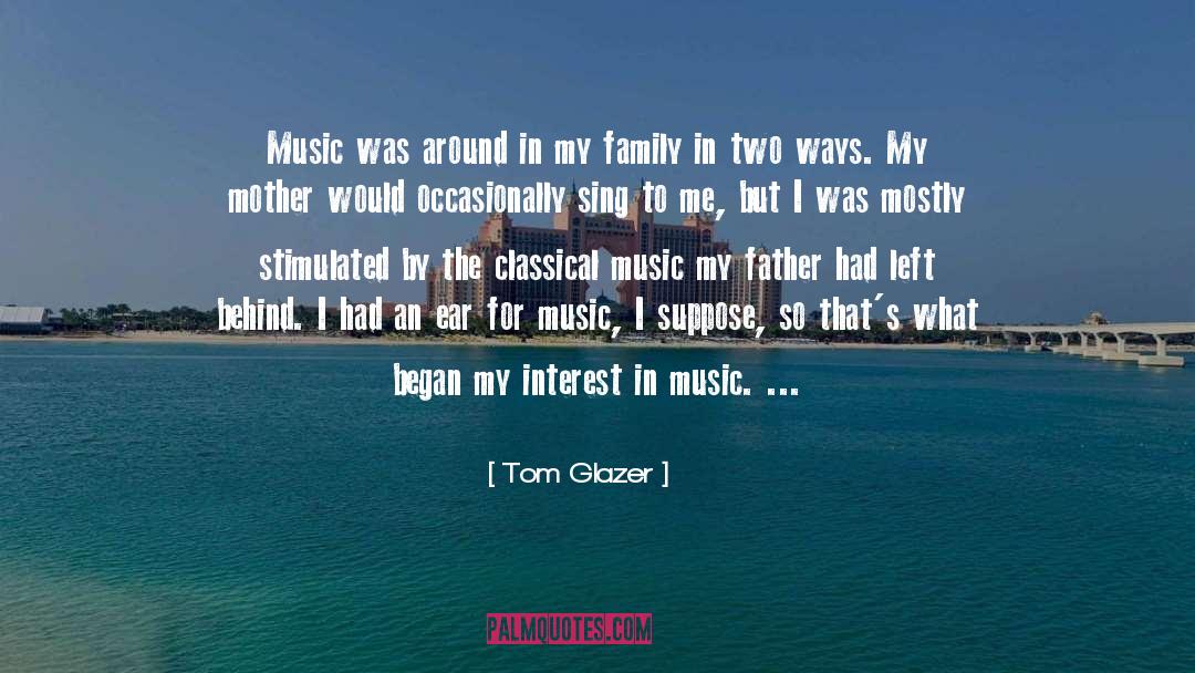 Tom Glazer Quotes: Music was around in my