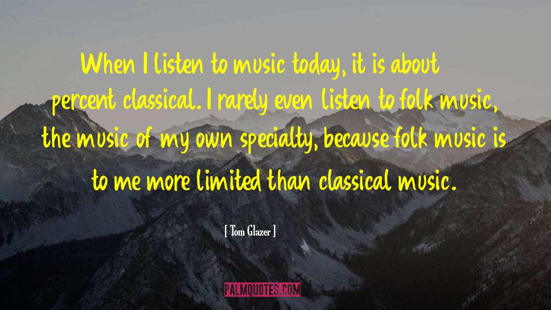 Tom Glazer Quotes: When I listen to music