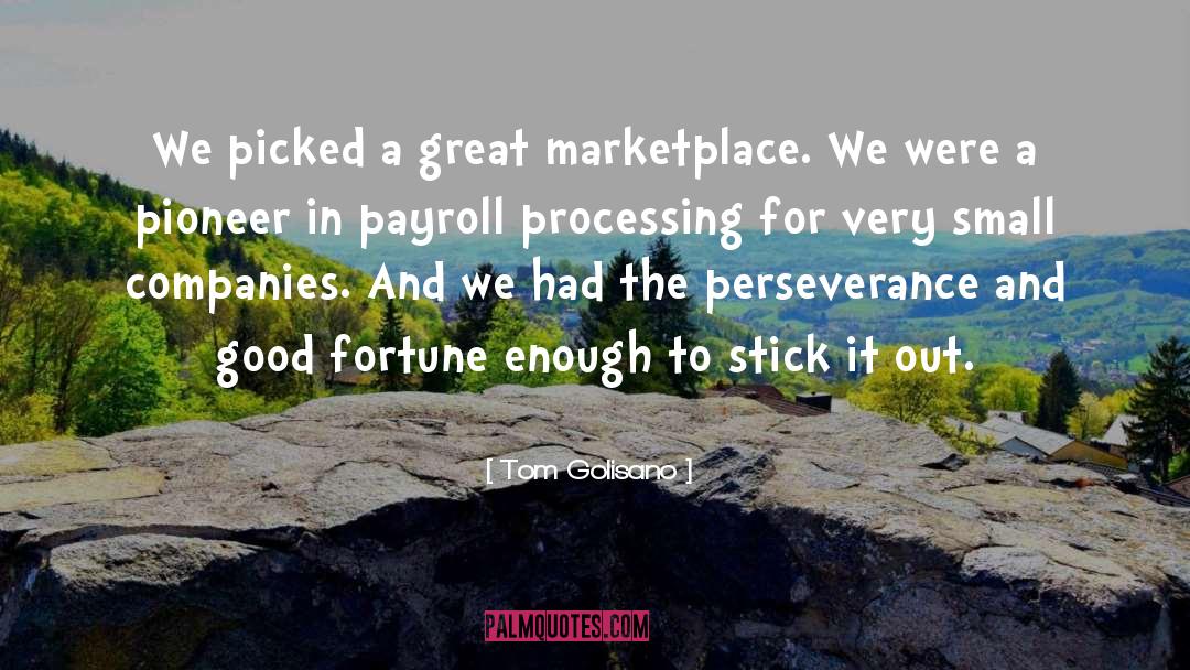 Tom Golisano Quotes: We picked a great marketplace.