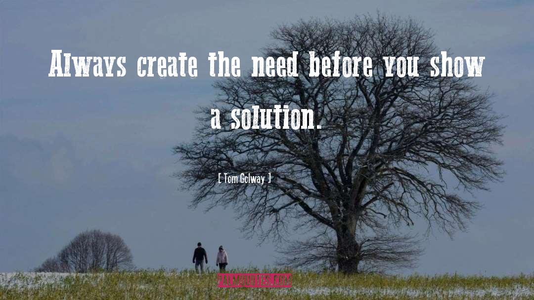 Tom Golway Quotes: Always create the need before