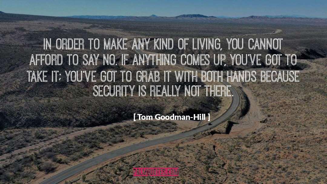 Tom Goodman-Hill Quotes: In order to make any