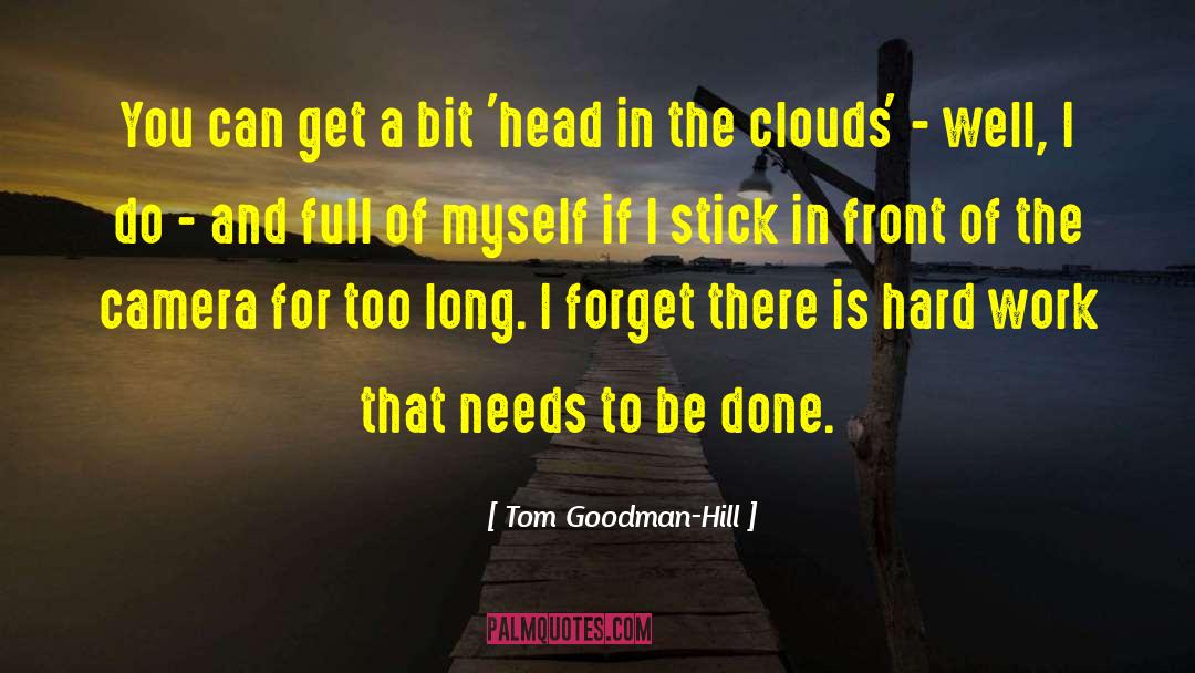 Tom Goodman-Hill Quotes: You can get a bit