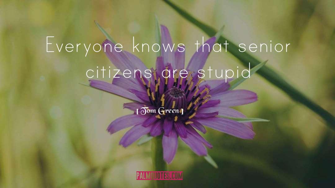 Tom Green Quotes: Everyone knows that senior citizens
