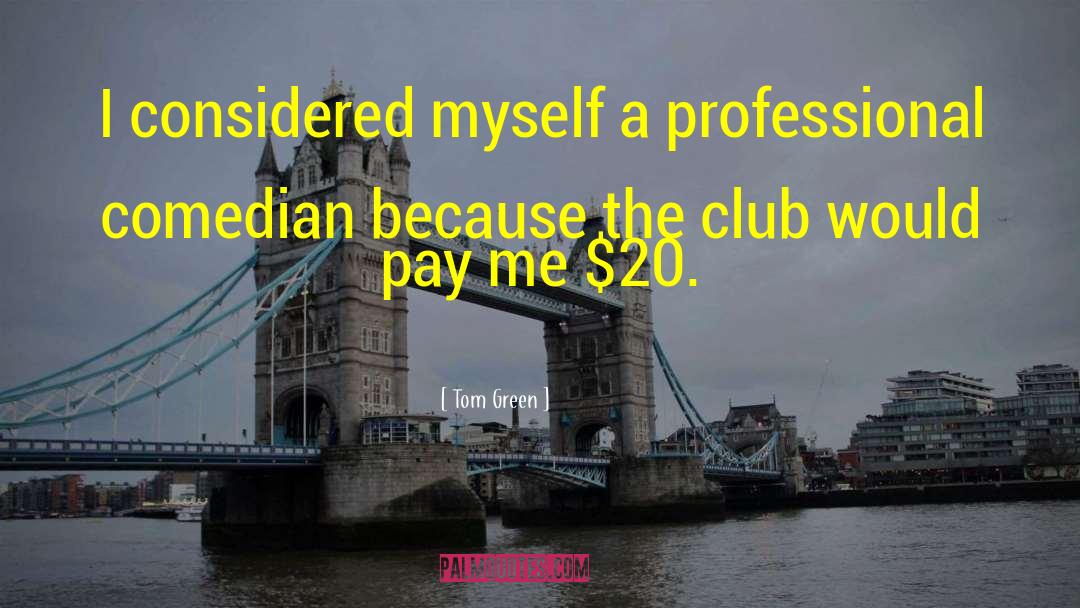 Tom Green Quotes: I considered myself a professional