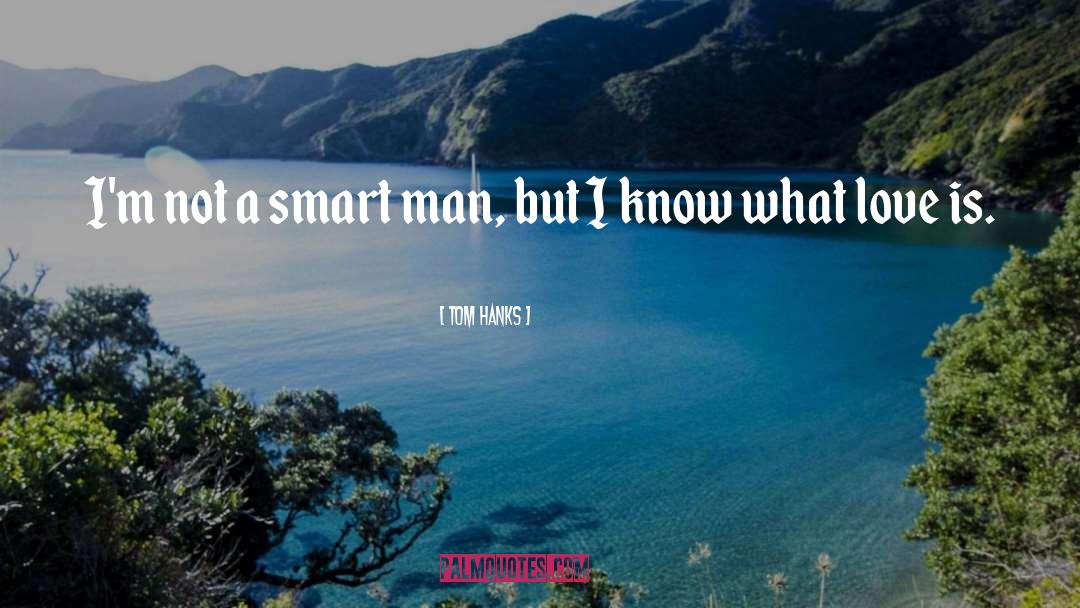 Tom Hanks Quotes: I'm not a smart man,