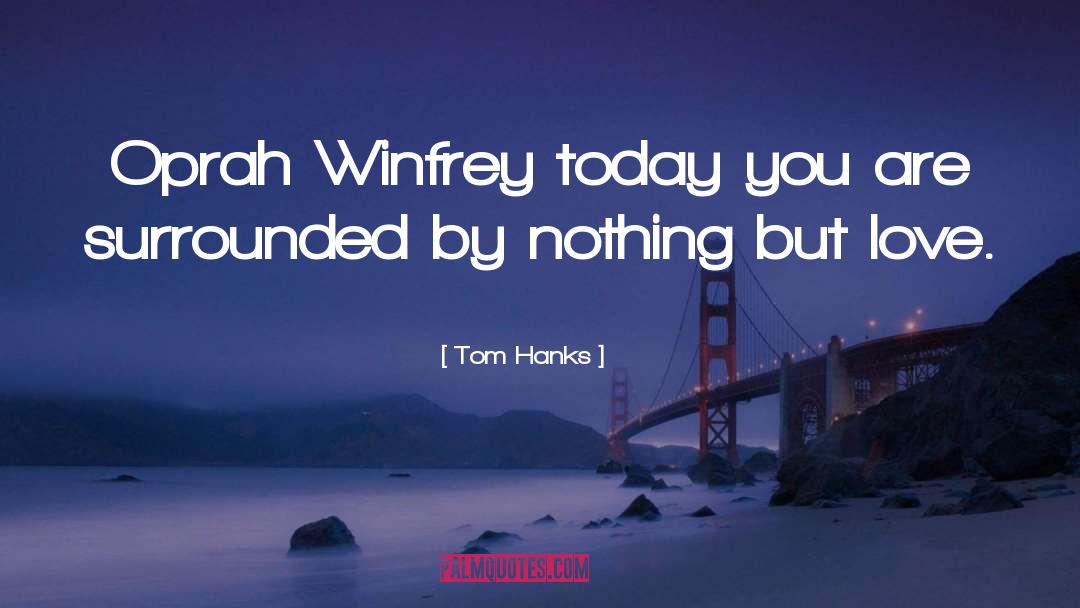 Tom Hanks Quotes: Oprah Winfrey today you are