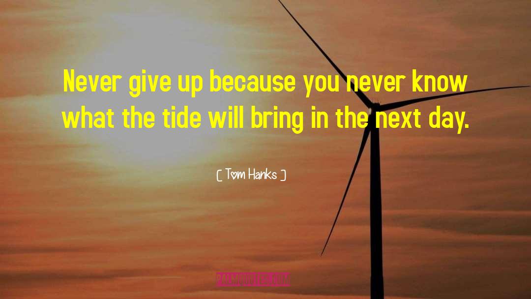 Tom Hanks Quotes: Never give up because you