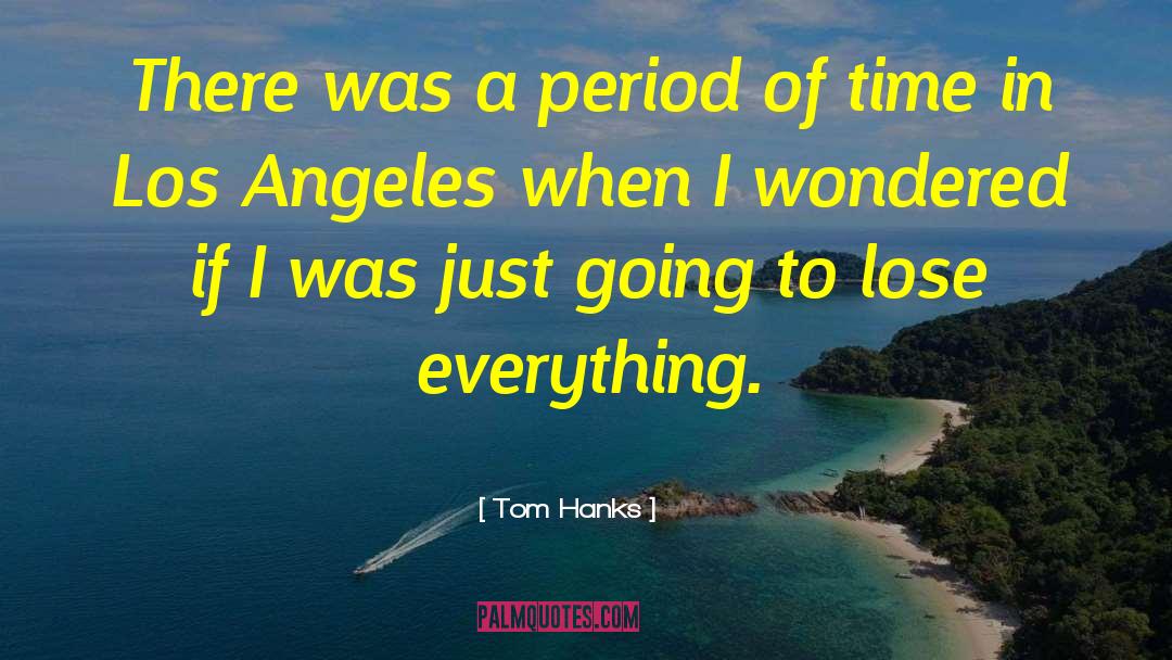 Tom Hanks Quotes: There was a period of