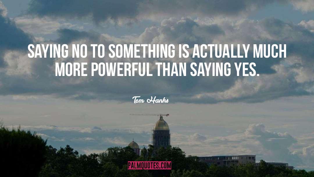 Tom Hanks Quotes: Saying no to something is