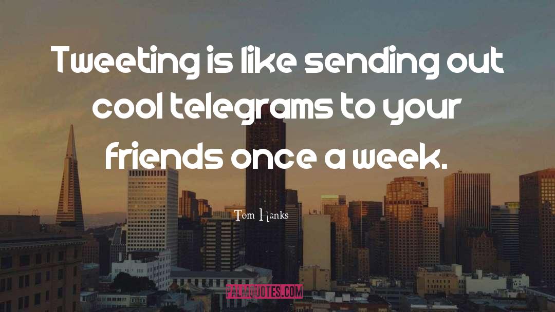 Tom Hanks Quotes: Tweeting is like sending out