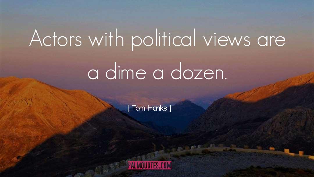 Tom Hanks Quotes: Actors with political views are