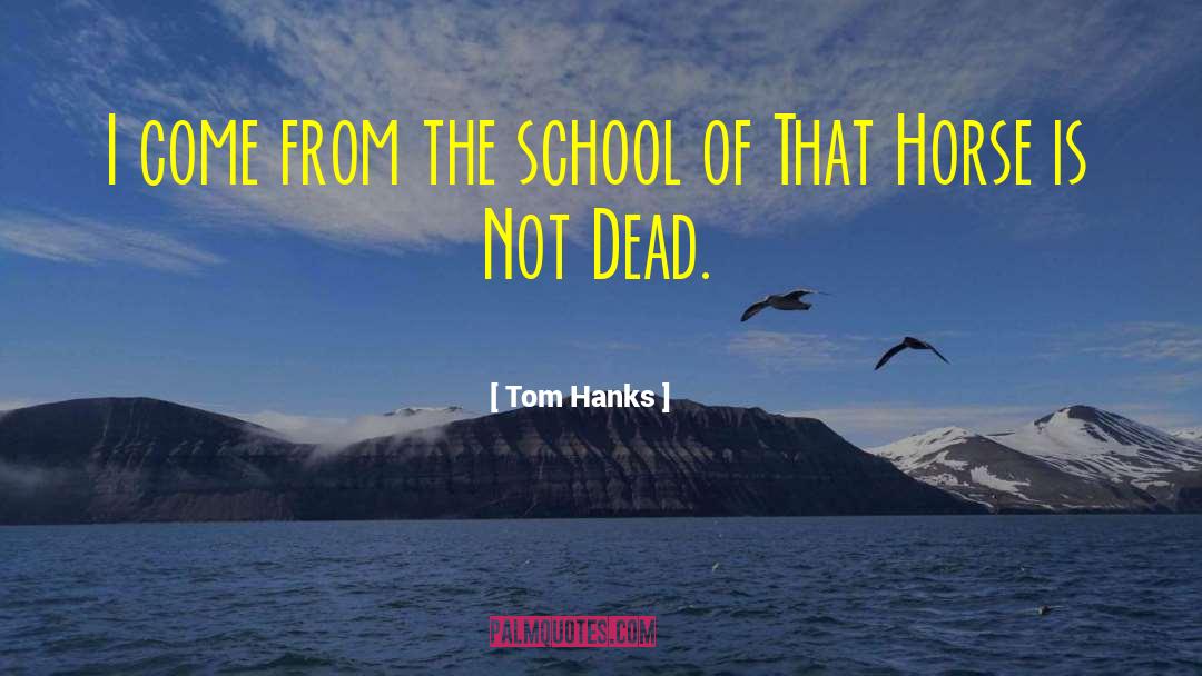 Tom Hanks Quotes: I come from the school