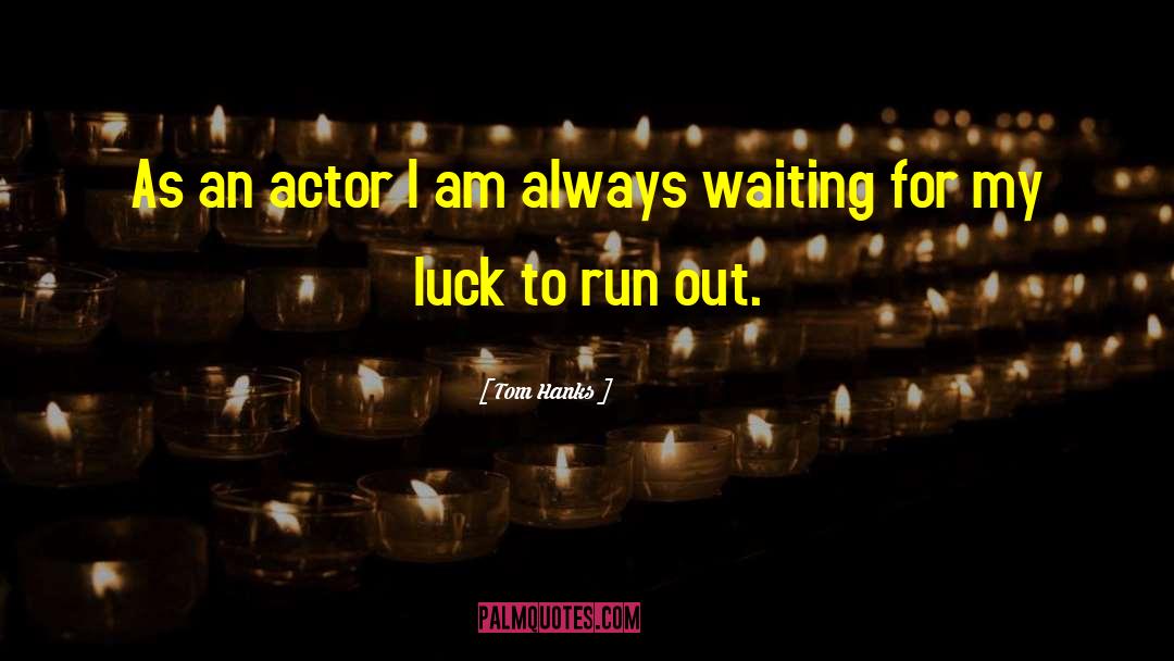 Tom Hanks Quotes: As an actor I am