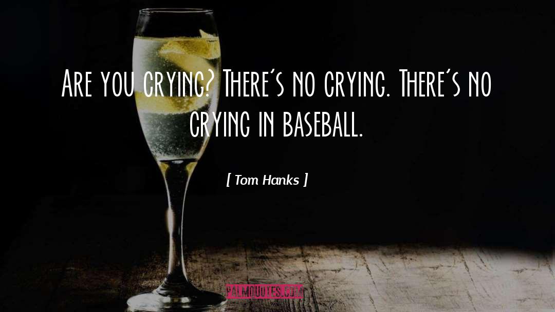 Tom Hanks Quotes: Are you crying? There's no