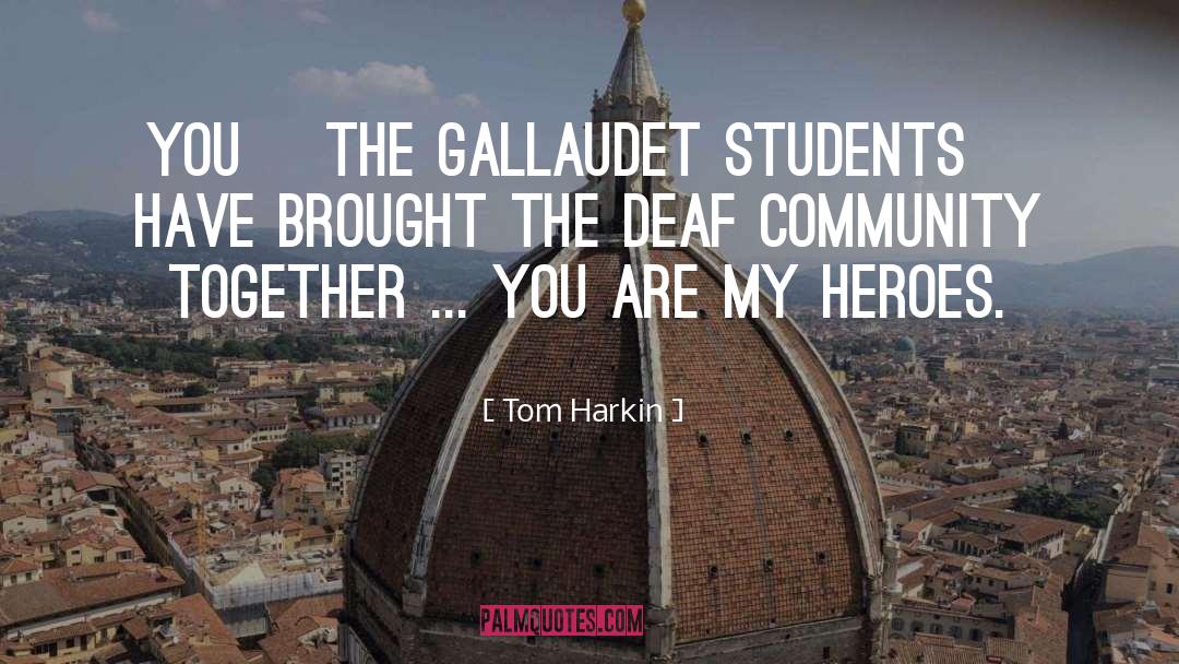 Tom Harkin Quotes: You [the Gallaudet students] have