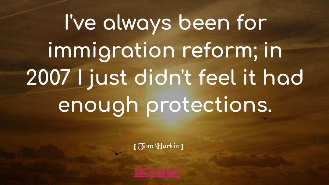 Tom Harkin Quotes: I've always been for immigration