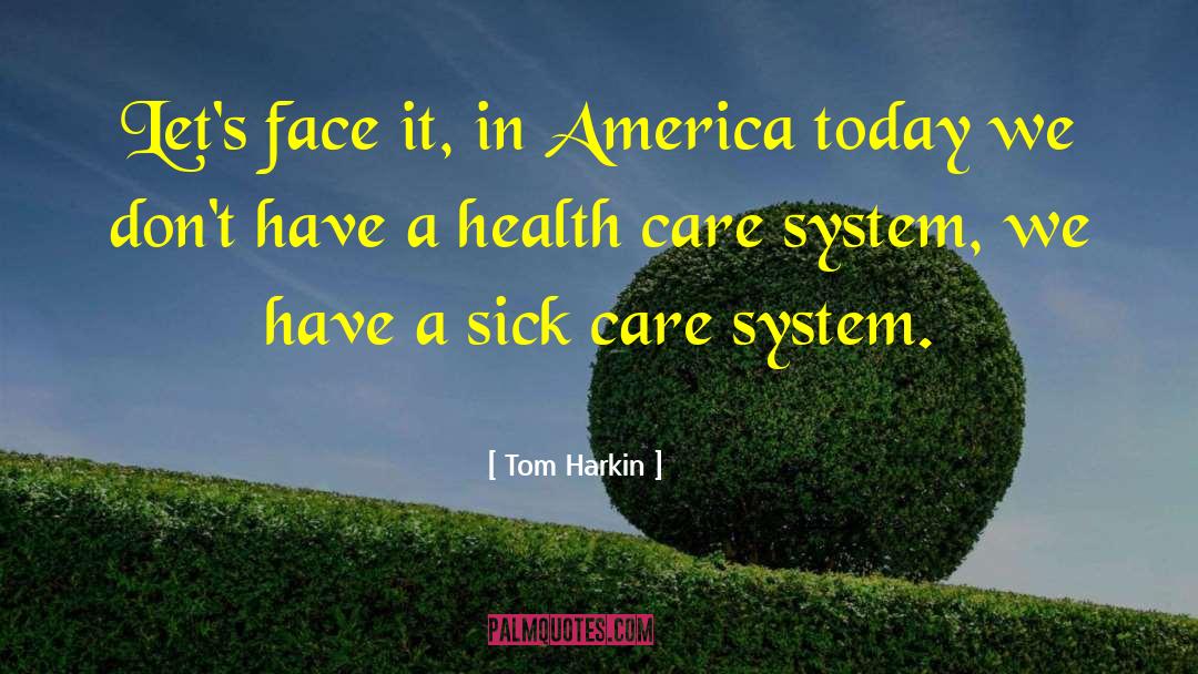 Tom Harkin Quotes: Let's face it, in America