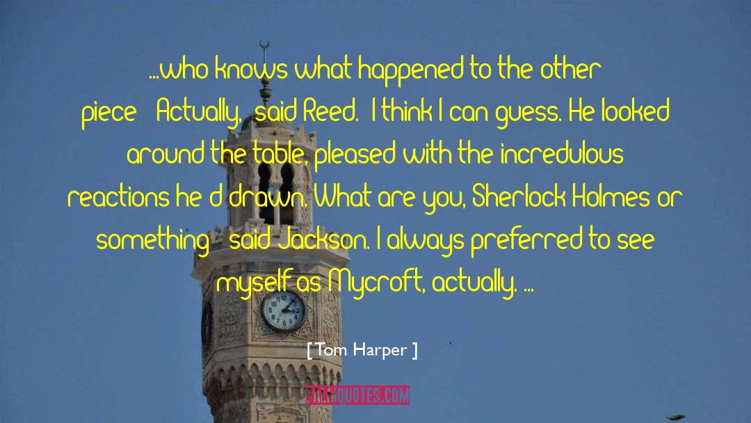 Tom Harper Quotes: ...who knows what happened to