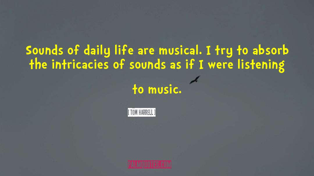 Tom Harrell Quotes: Sounds of daily life are