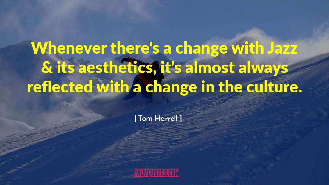 Tom Harrell Quotes: Whenever there's a change with