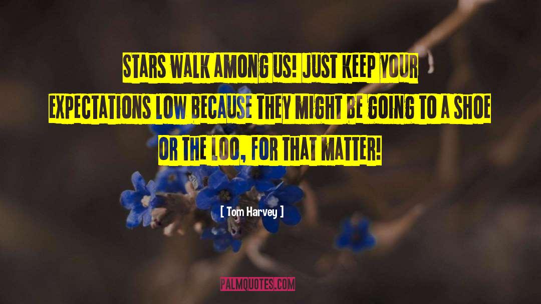 Tom Harvey Quotes: Stars walk among us! Just