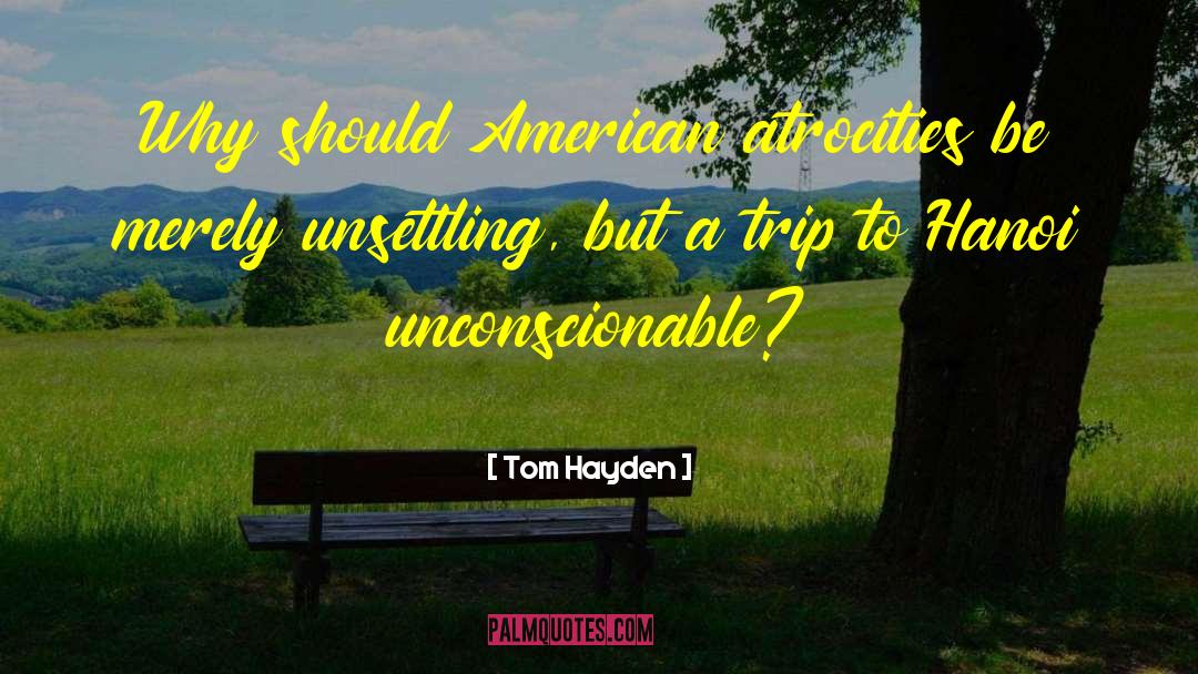 Tom Hayden Quotes: Why should American atrocities be