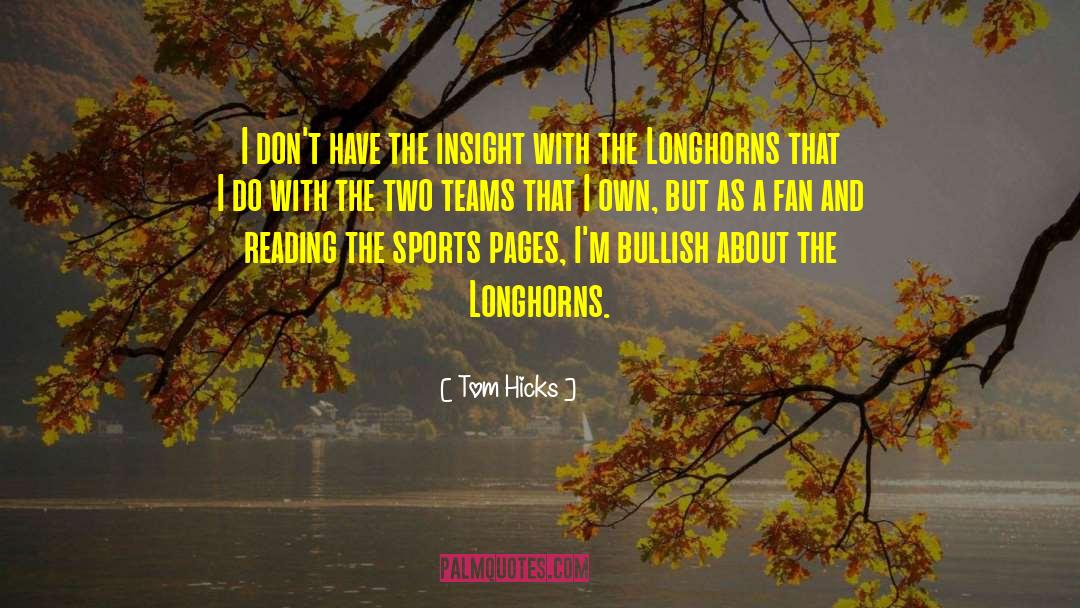 Tom Hicks Quotes: I don't have the insight