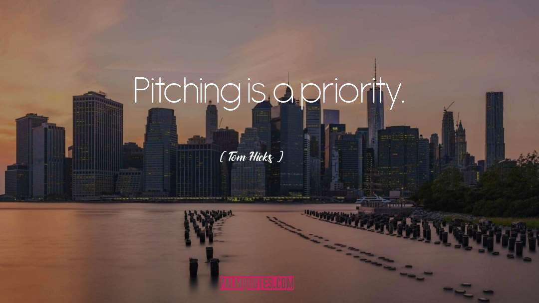 Tom Hicks Quotes: Pitching is a priority.