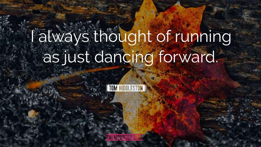Tom Hiddleston Quotes: I always thought of running