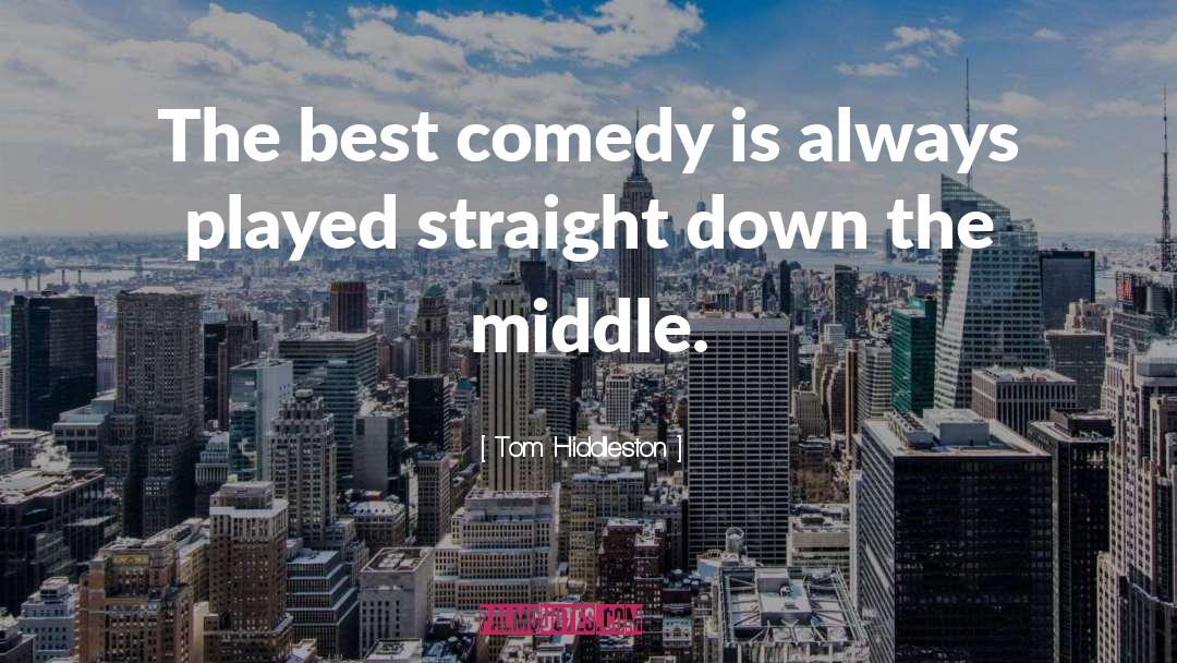Tom Hiddleston Quotes: The best comedy is always