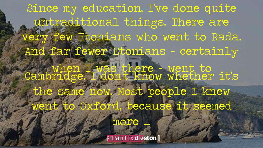Tom Hiddleston Quotes: Since my education, I've done