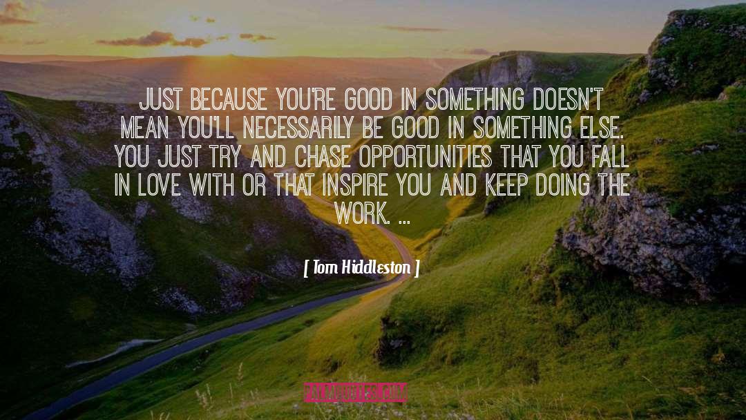 Tom Hiddleston Quotes: Just because you're good in