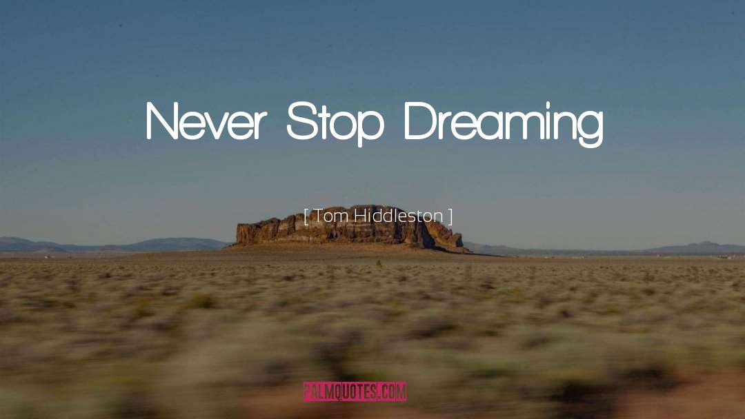 Tom Hiddleston Quotes: Never Stop Dreaming