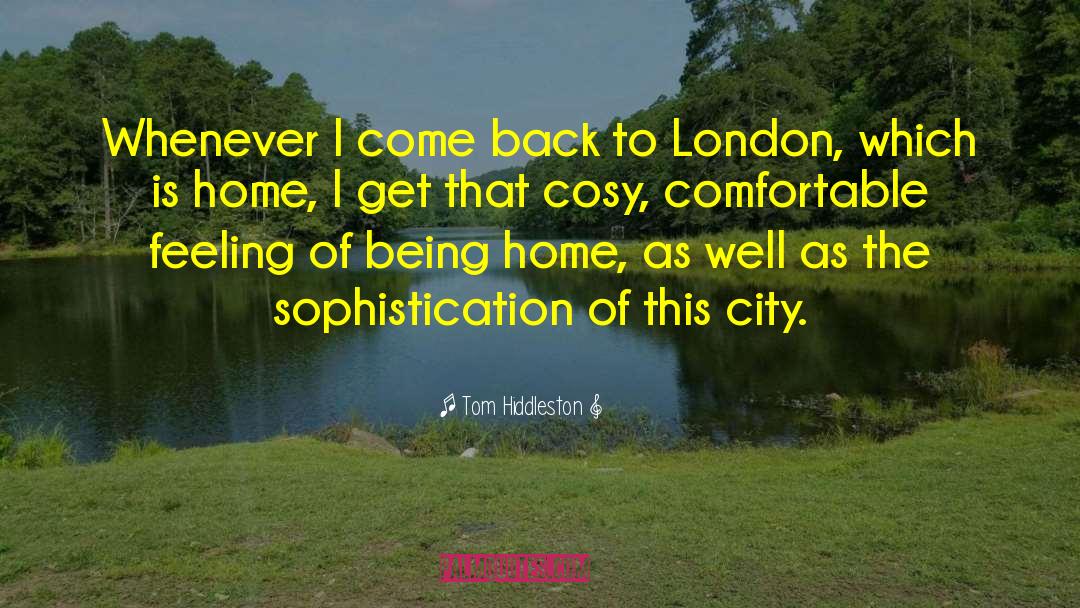 Tom Hiddleston Quotes: Whenever I come back to