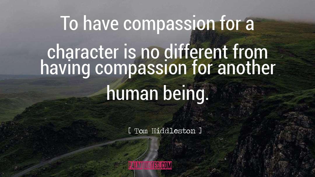 Tom Hiddleston Quotes: To have compassion for a