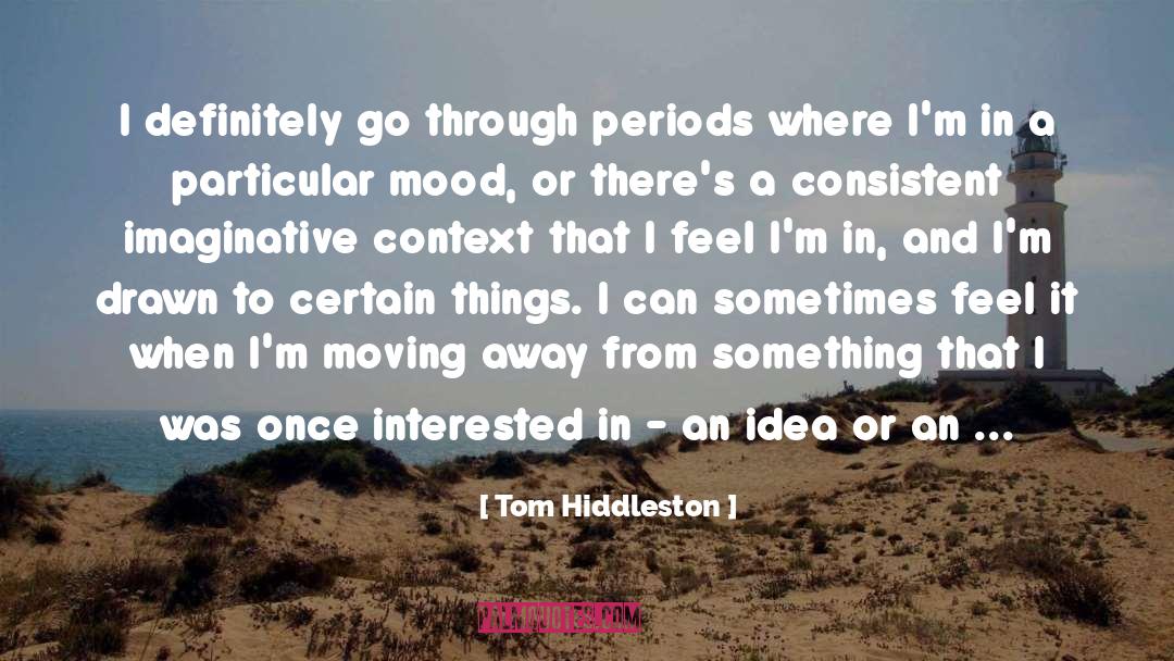 Tom Hiddleston Quotes: I definitely go through periods