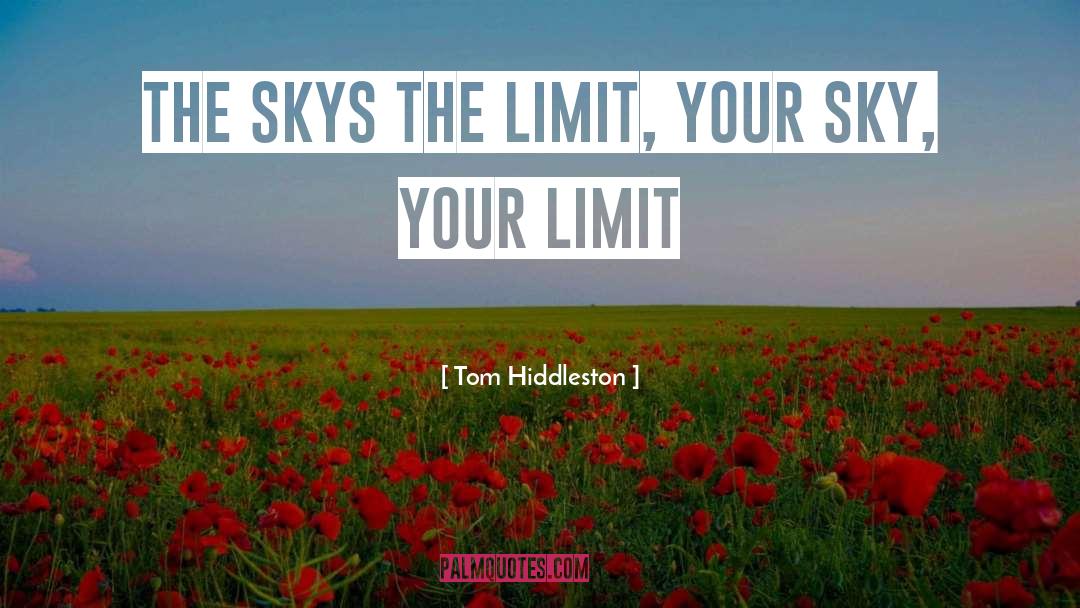 Tom Hiddleston Quotes: the skys the limit, your