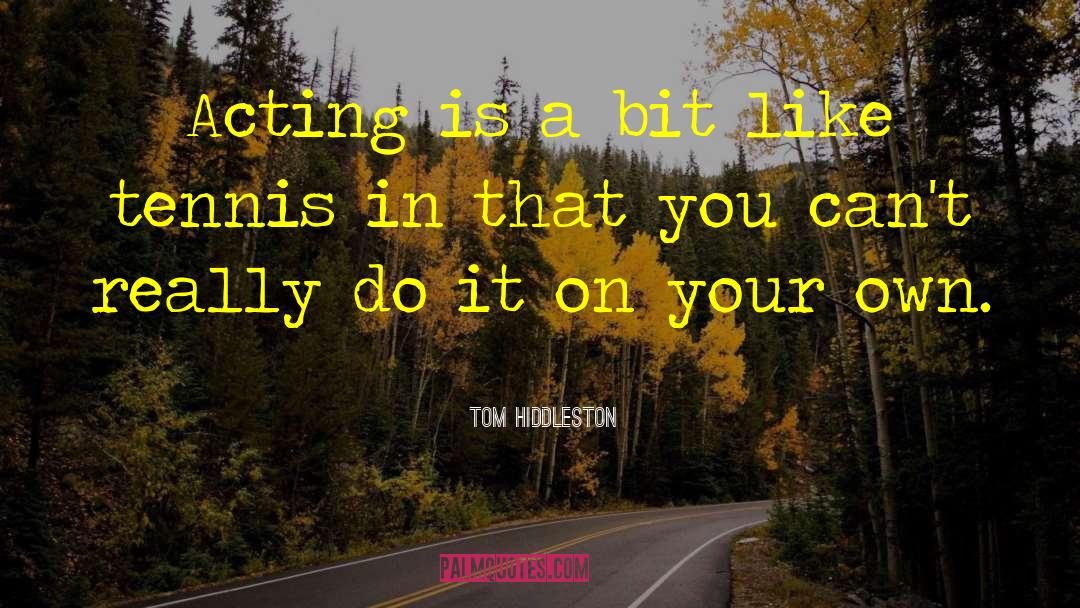 Tom Hiddleston Quotes: Acting is a bit like