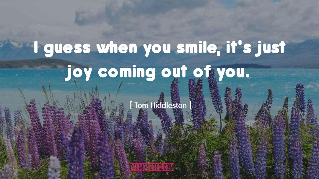 Tom Hiddleston Quotes: I guess when you smile,