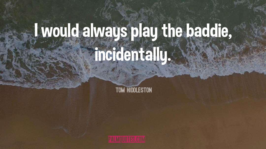 Tom Hiddleston Quotes: I would always play the