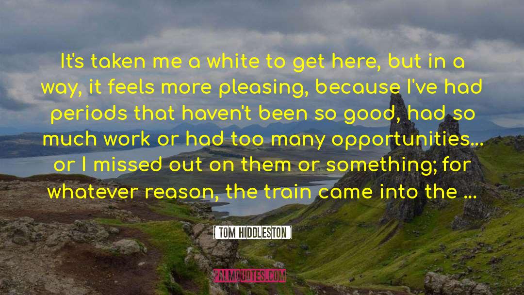 Tom Hiddleston Quotes: It's taken me a white