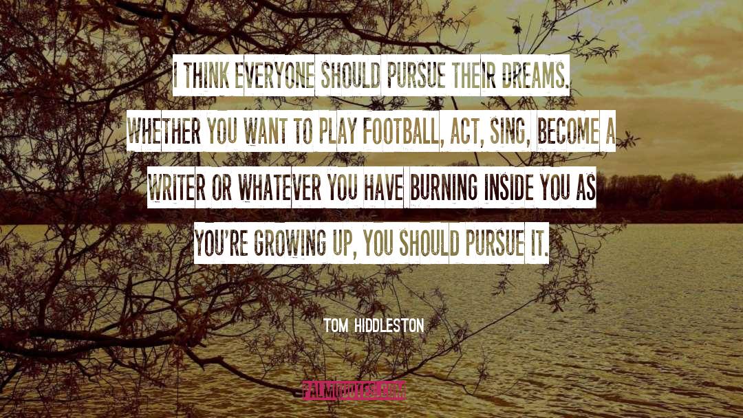 Tom Hiddleston Quotes: I think everyone should pursue